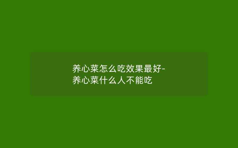 养心菜怎么吃效果最好-养心菜什么人不能吃