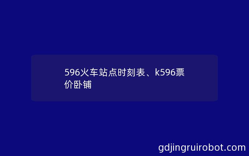 596火车站点时刻表、k596票价卧铺