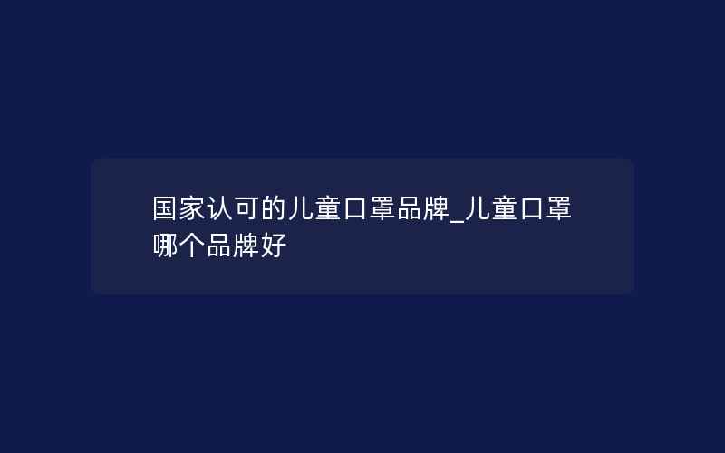 国家认可的儿童口罩品牌_儿童口罩哪个品牌好