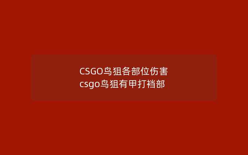 CSGO鸟狙各部位伤害 csgo鸟狙有甲打裆部