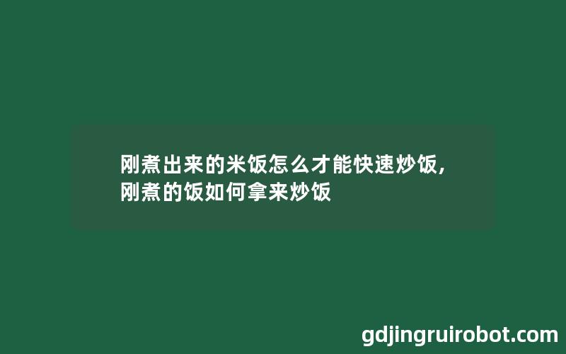 刚煮出来的米饭怎么才能快速炒饭,刚煮的饭如何拿来炒饭