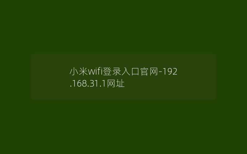 小米wifi登录入口官网-192.168.31.1网址