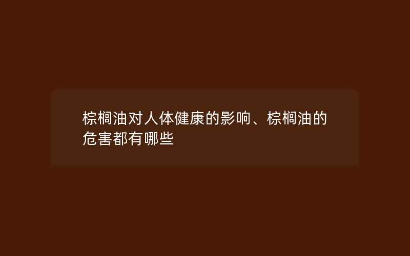 棕榈油对人体健康的影响、棕榈油的危害都有哪些