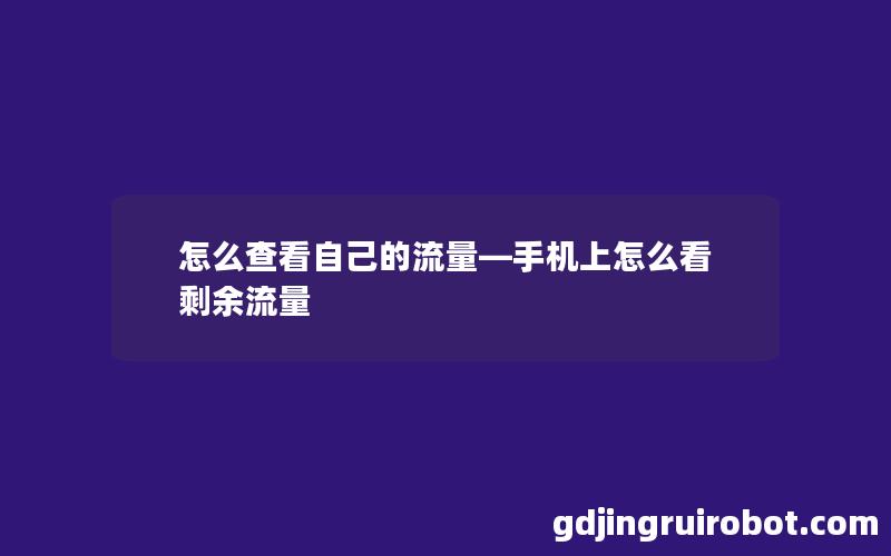 怎么查看自己的流量—手机上怎么看剩余流量