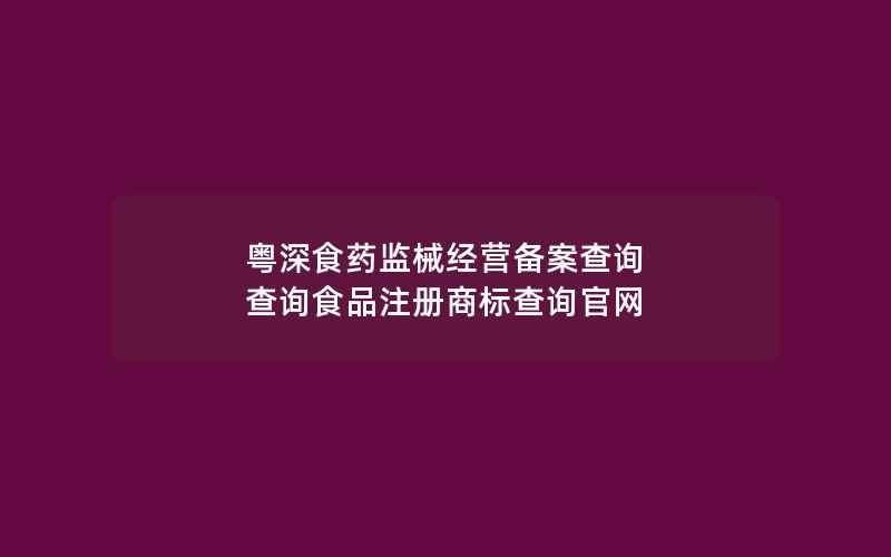 粤深食药监械经营备案查询 查询食品注册商标查询官网