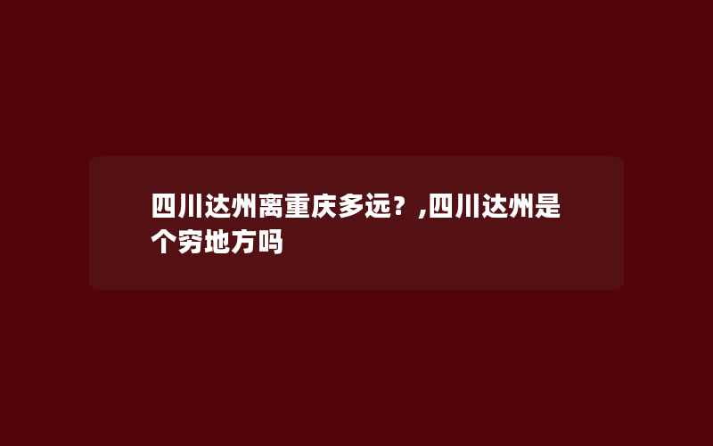 四川达州离重庆多远？,四川达州是个穷地方吗